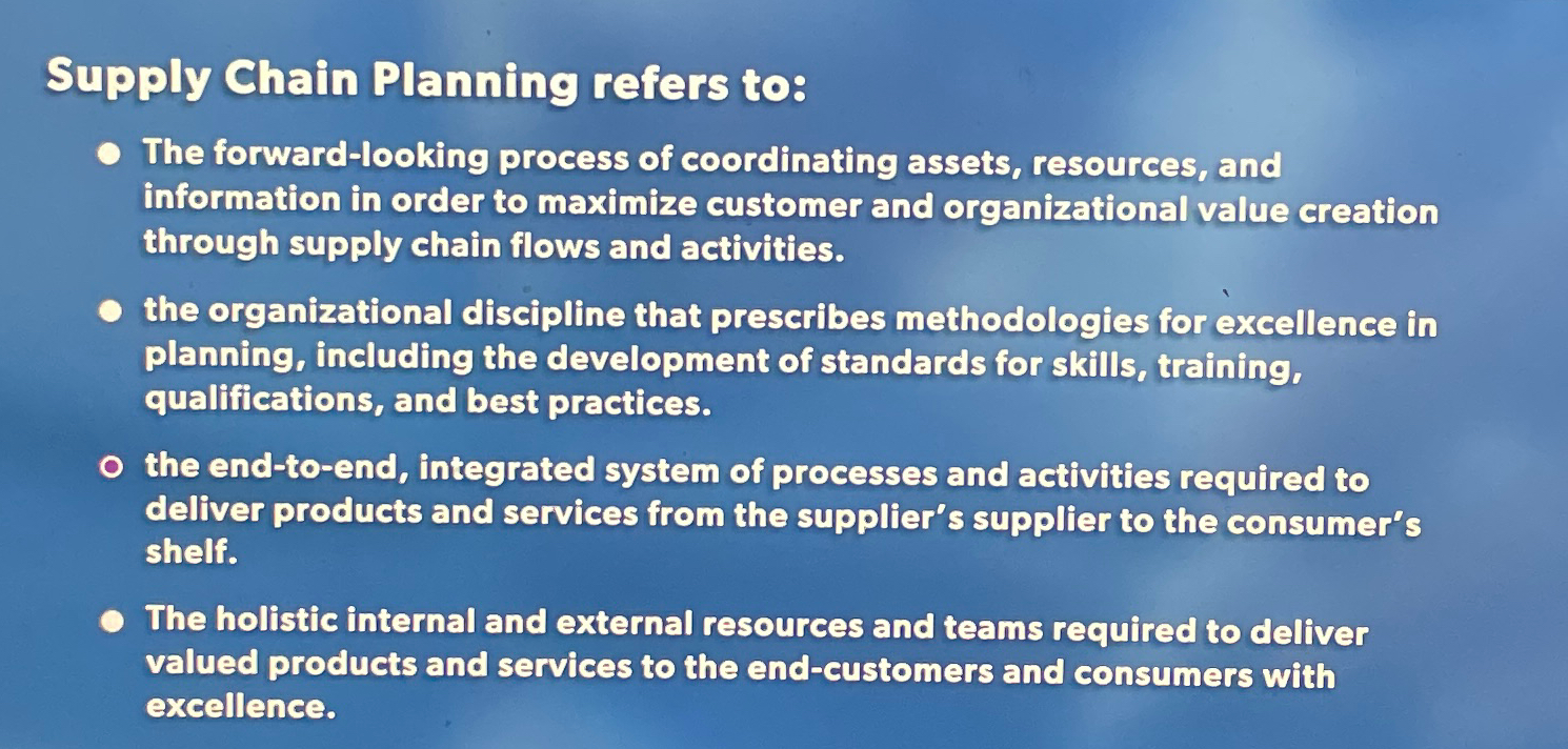  Supply Chain Planning refers to: The forward-looking process of coordinating assets,