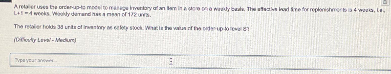  A retailer uses the order-up-to model to manage inventory of an