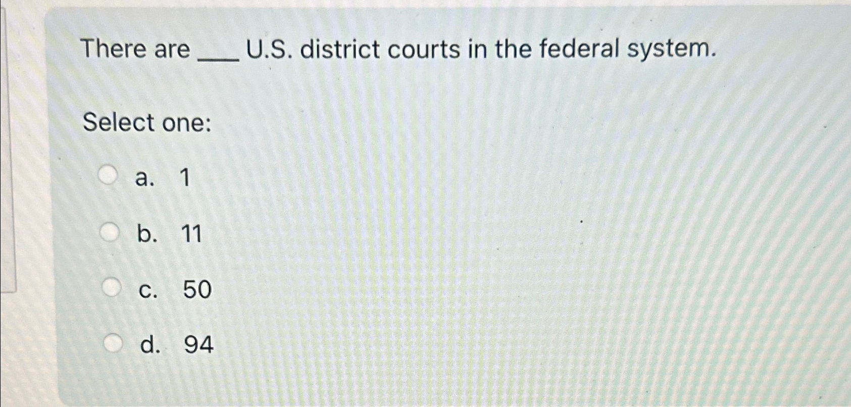  There are U.S. district courts in the federal system. Select one: