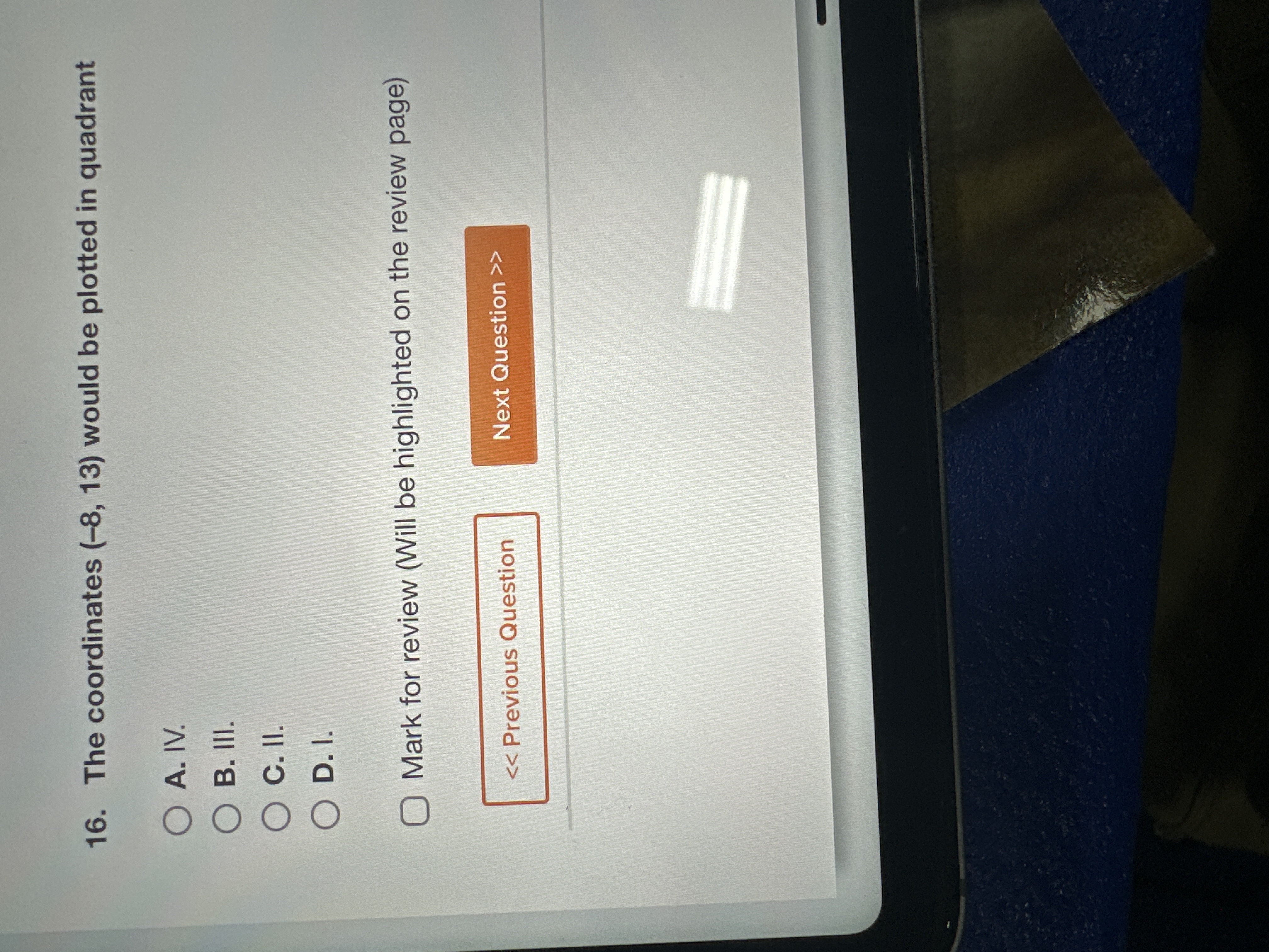  The coordinates (-8,13) would be plotted in quadrant A. IV. B.