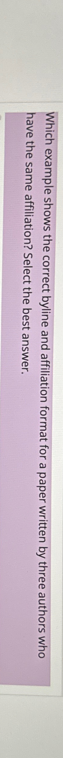  Which example shows the correct byline and affiliation format for a