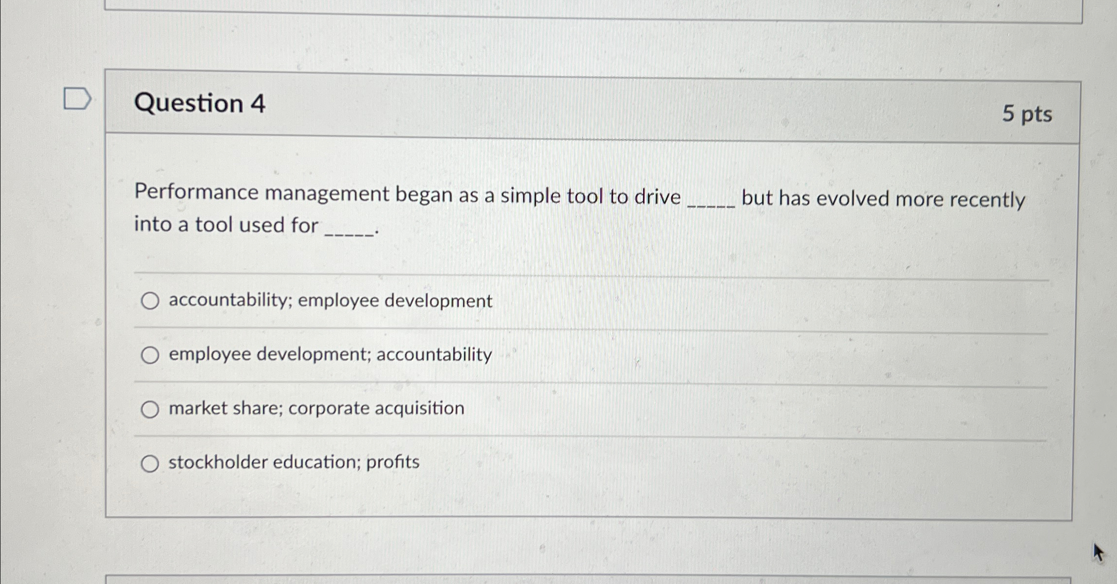  Question 4 5 pts Performance management began as a simple tool
