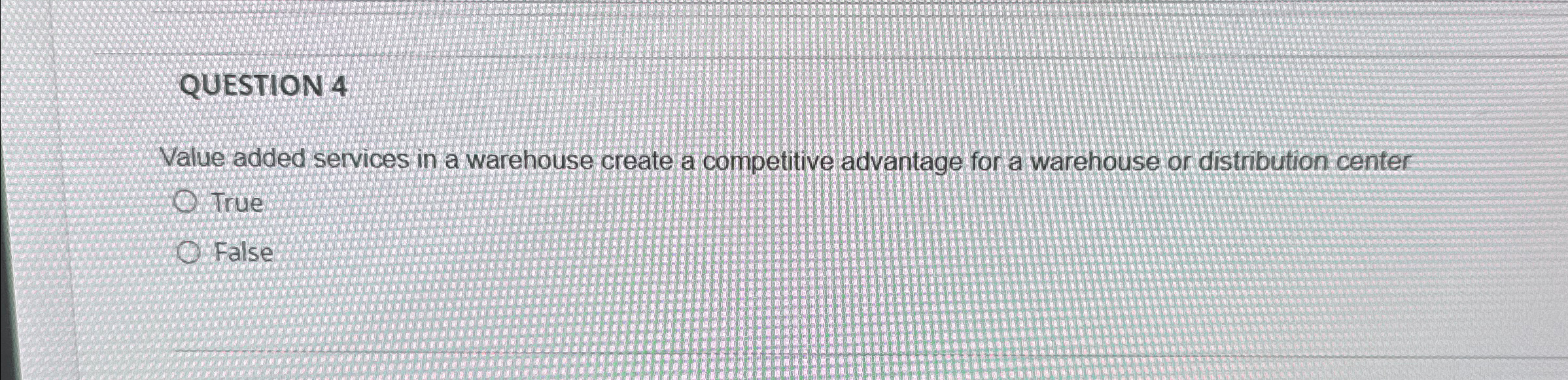  QUESTION 4 Value added services in a warehouse create a competitive