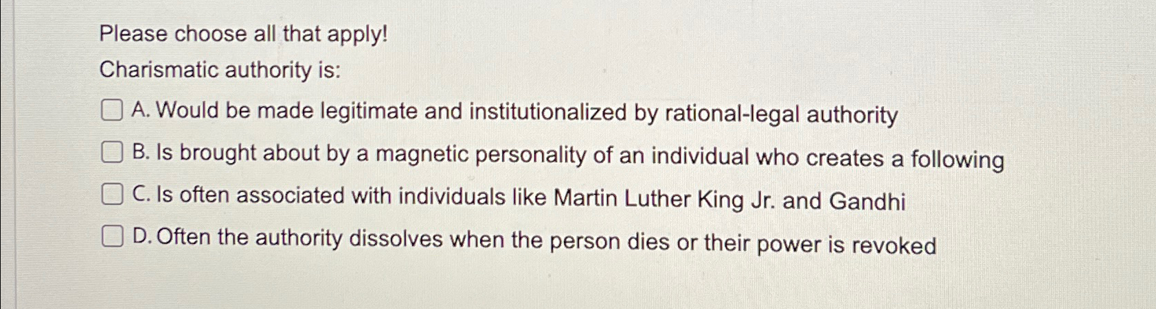  Please choose all that apply! Charismatic authority is: A. Would be