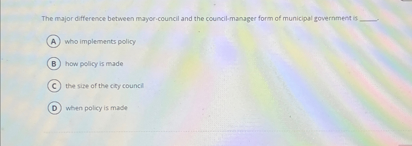  The major difference between mayor-council and the council-manager form of municipal