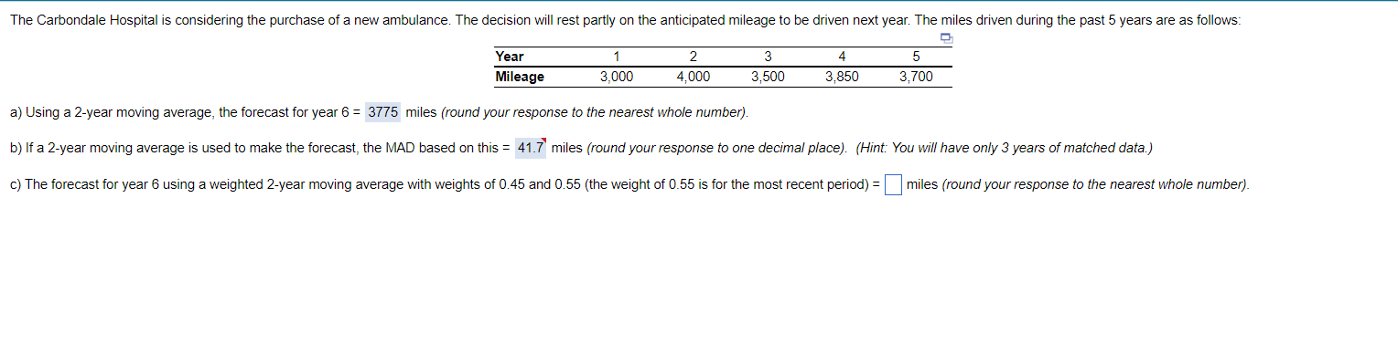  \table[[Year,1,2,3,4,5],[Mileage,3,000,4,000,3,500,3,850,3,700]] a) Using a 2-year moving average, the forecast for year
