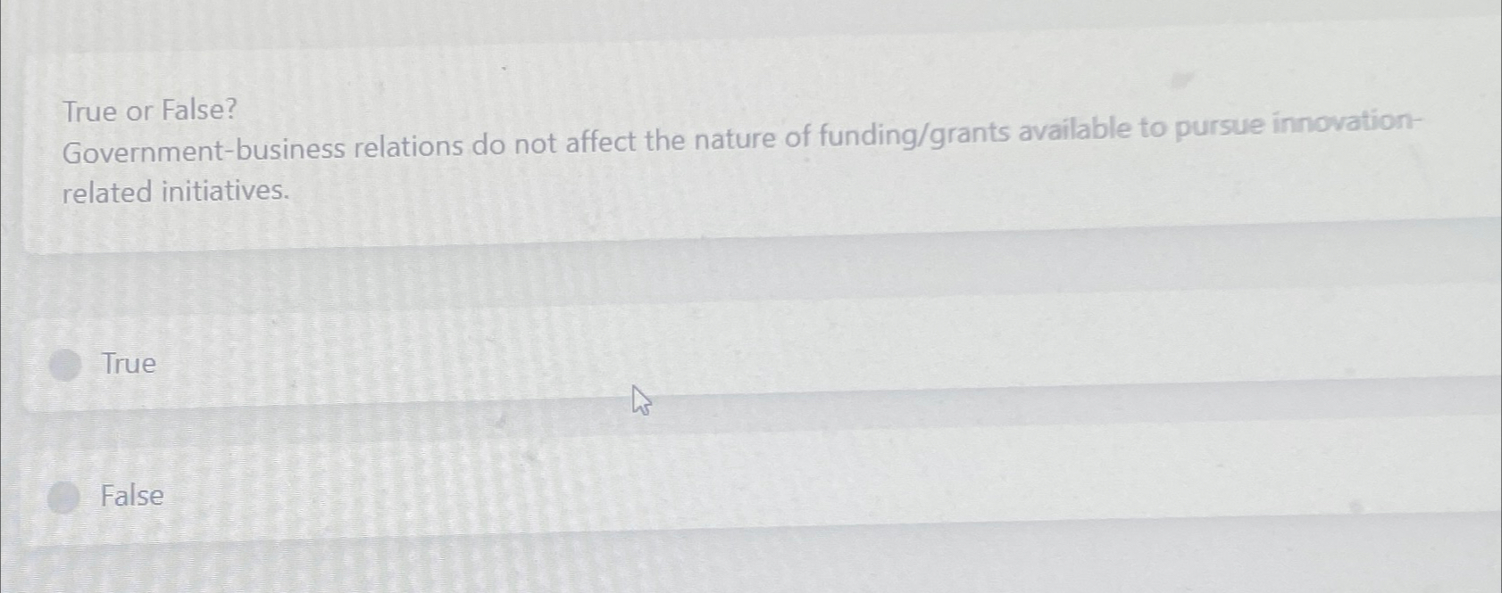  True or False? Government-business relations do not affect the nature of