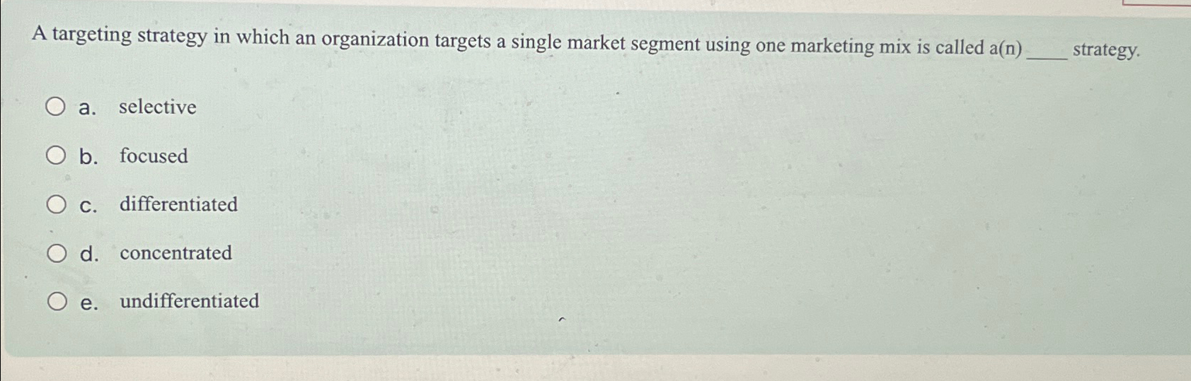  A targeting strategy in which an organization targets a single market