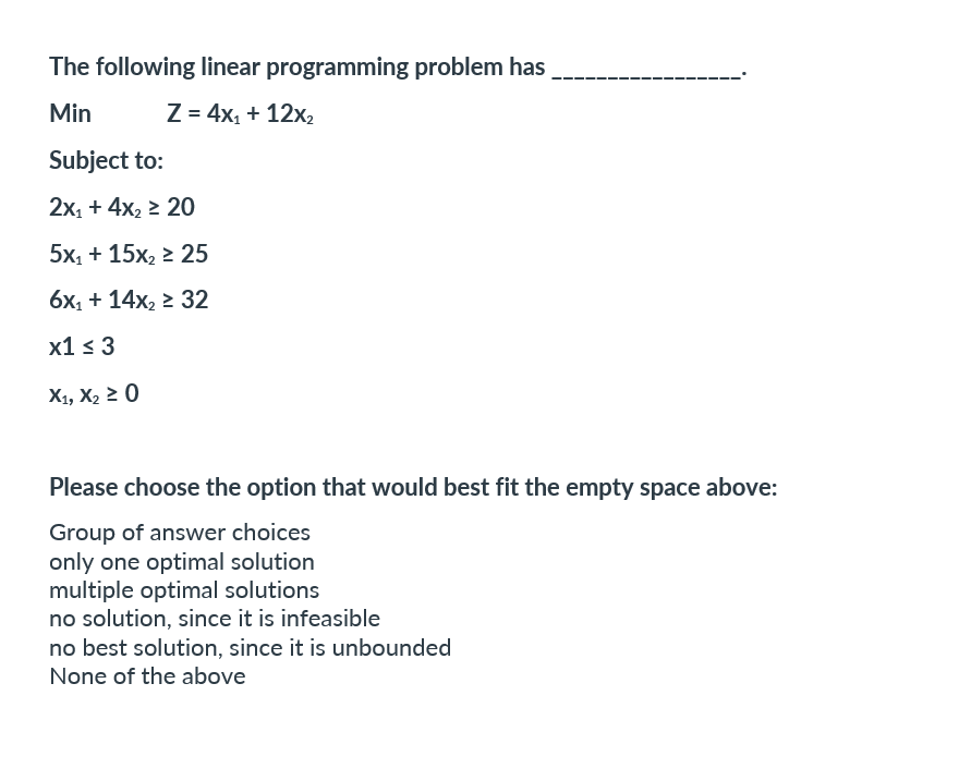  The following linear programming problem has Min ,Z=4x1+12x2 Subject to: 2x1+4x220