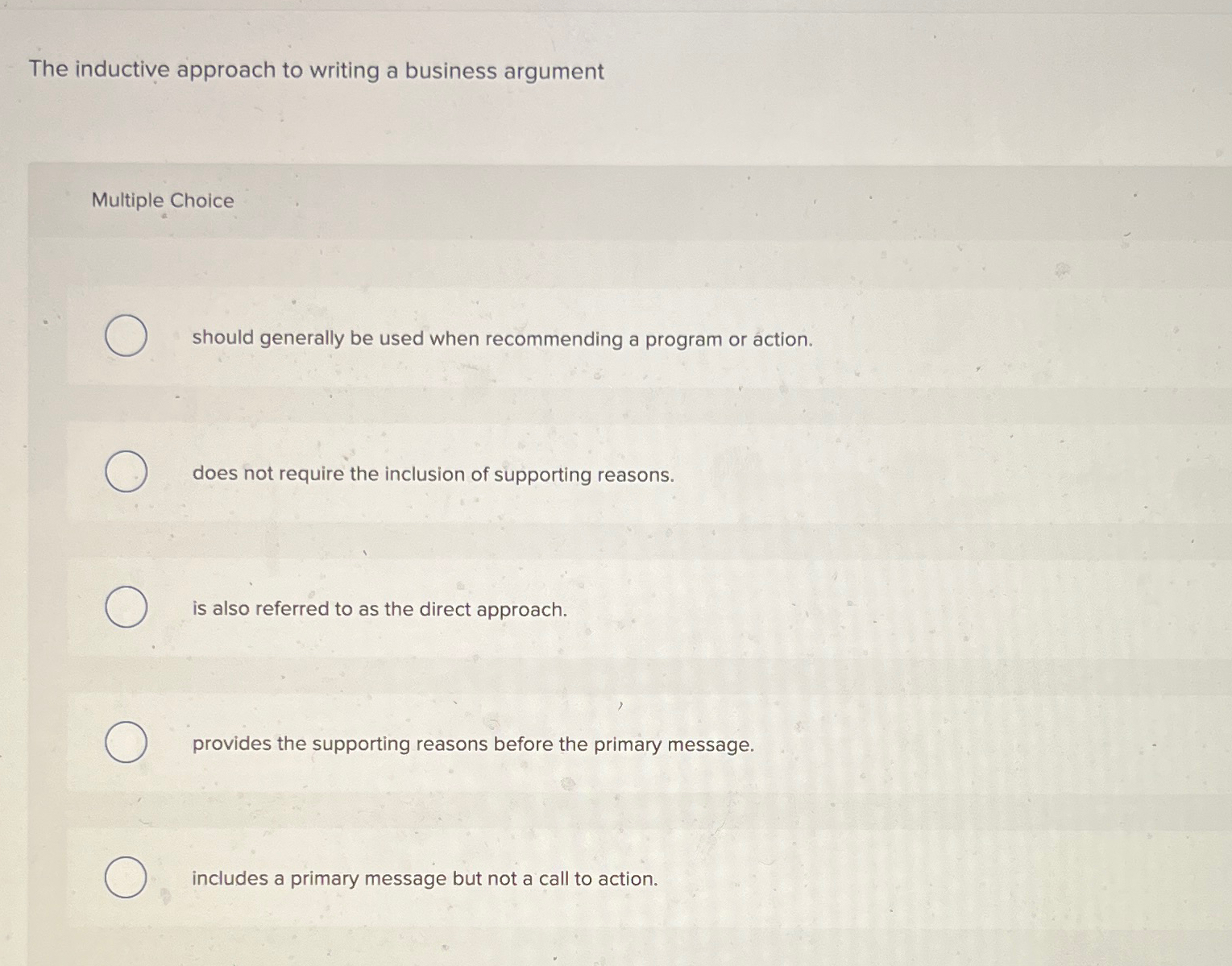  The inductive approach to writing a business argument Multiple Choice should
