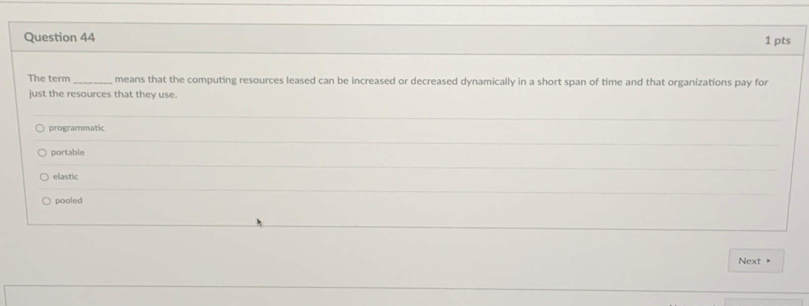  Question 44 1pts The term means that the computing resources leased