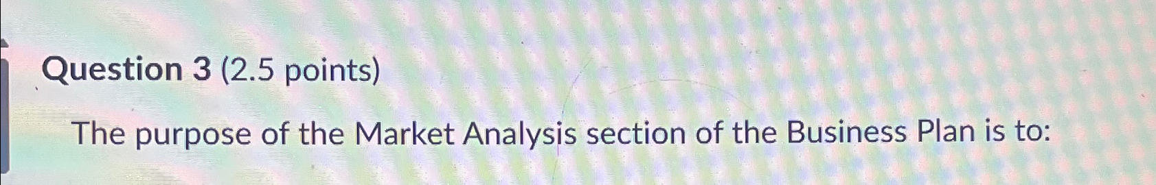  Question 3(2.5 points) The purpose of the Market Analysis section of