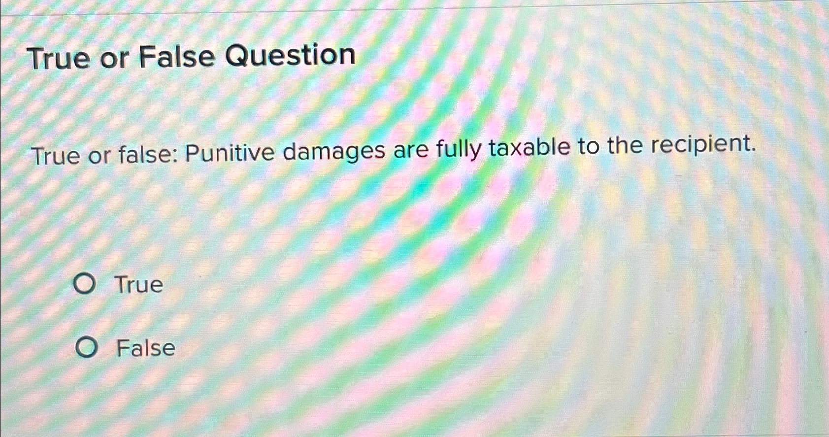  True or False Question True or false: Punitive damages are fully