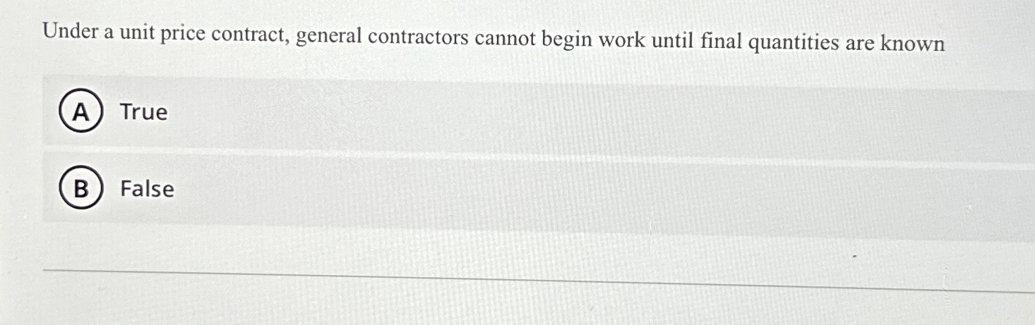  Under a unit price contract, general contractors cannot begin work until