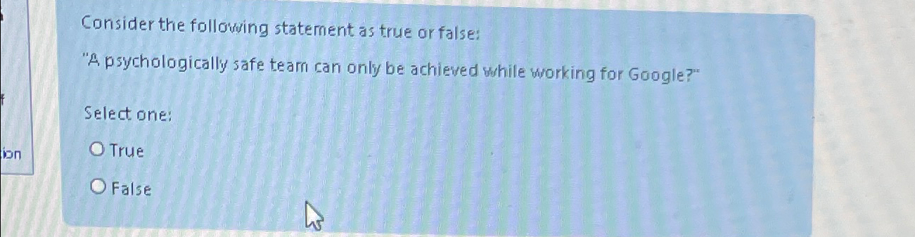  Consider the following statement as true or false: "A psychologically safe
