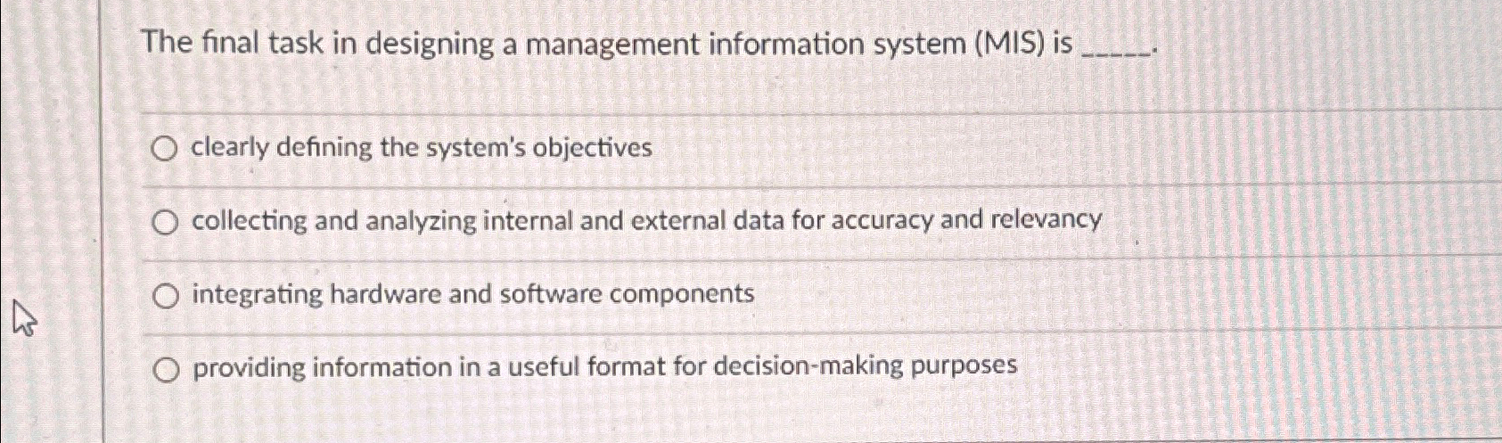  The final task in designing a management information system (MIS) is