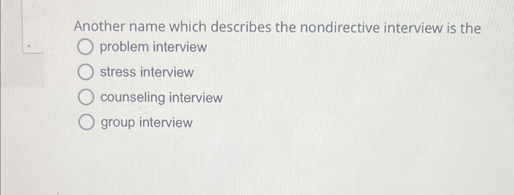  Another name which describes the nondirective interview is the problem interview