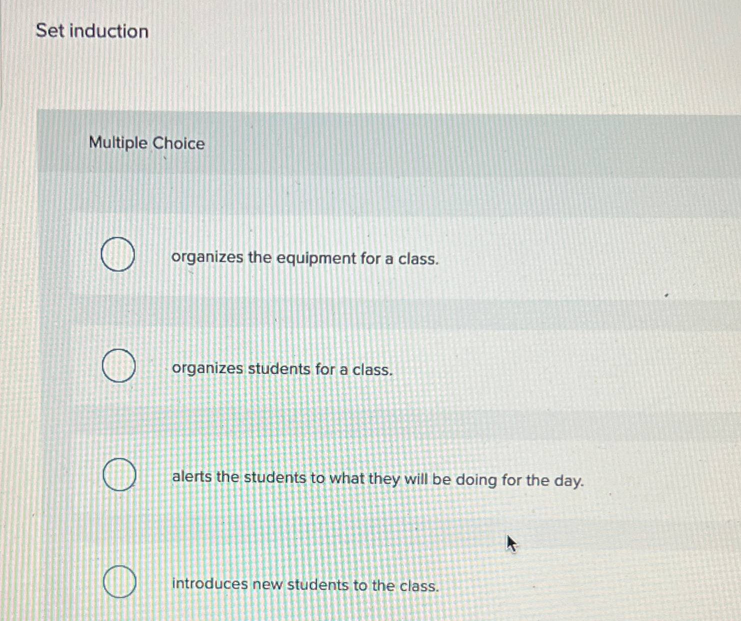  Set induction Multiple Choice organizes the equipment for a class. organizes