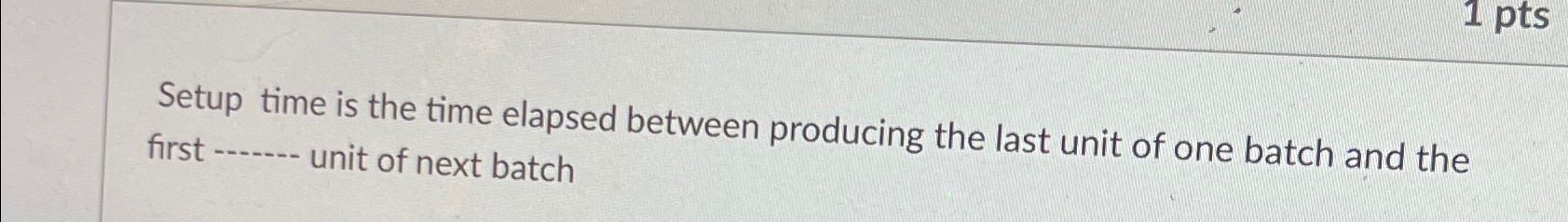  Setup time is the time elapsed between producing the last unit