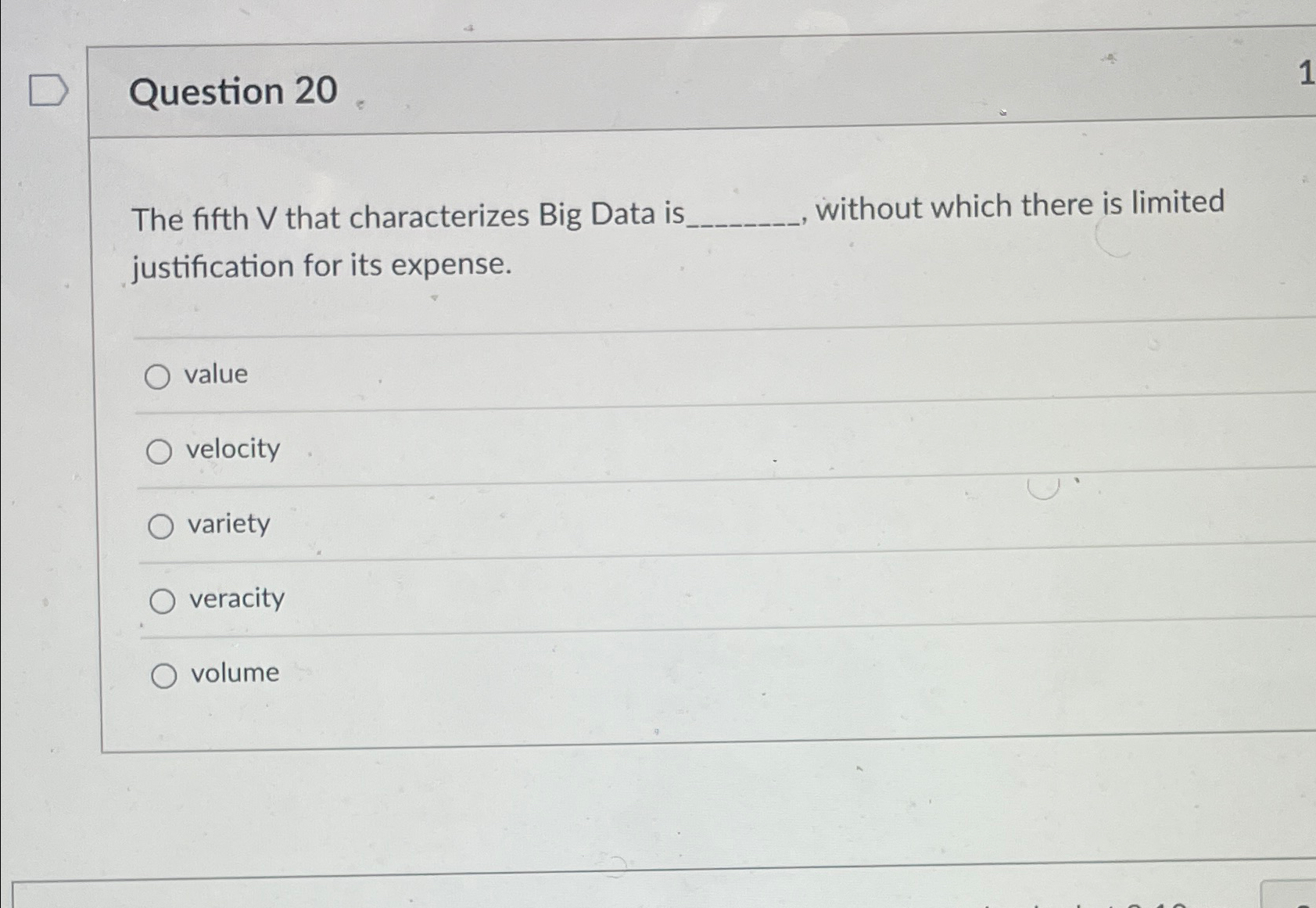  Question 20 The fifth V that characterizes Big Data is without