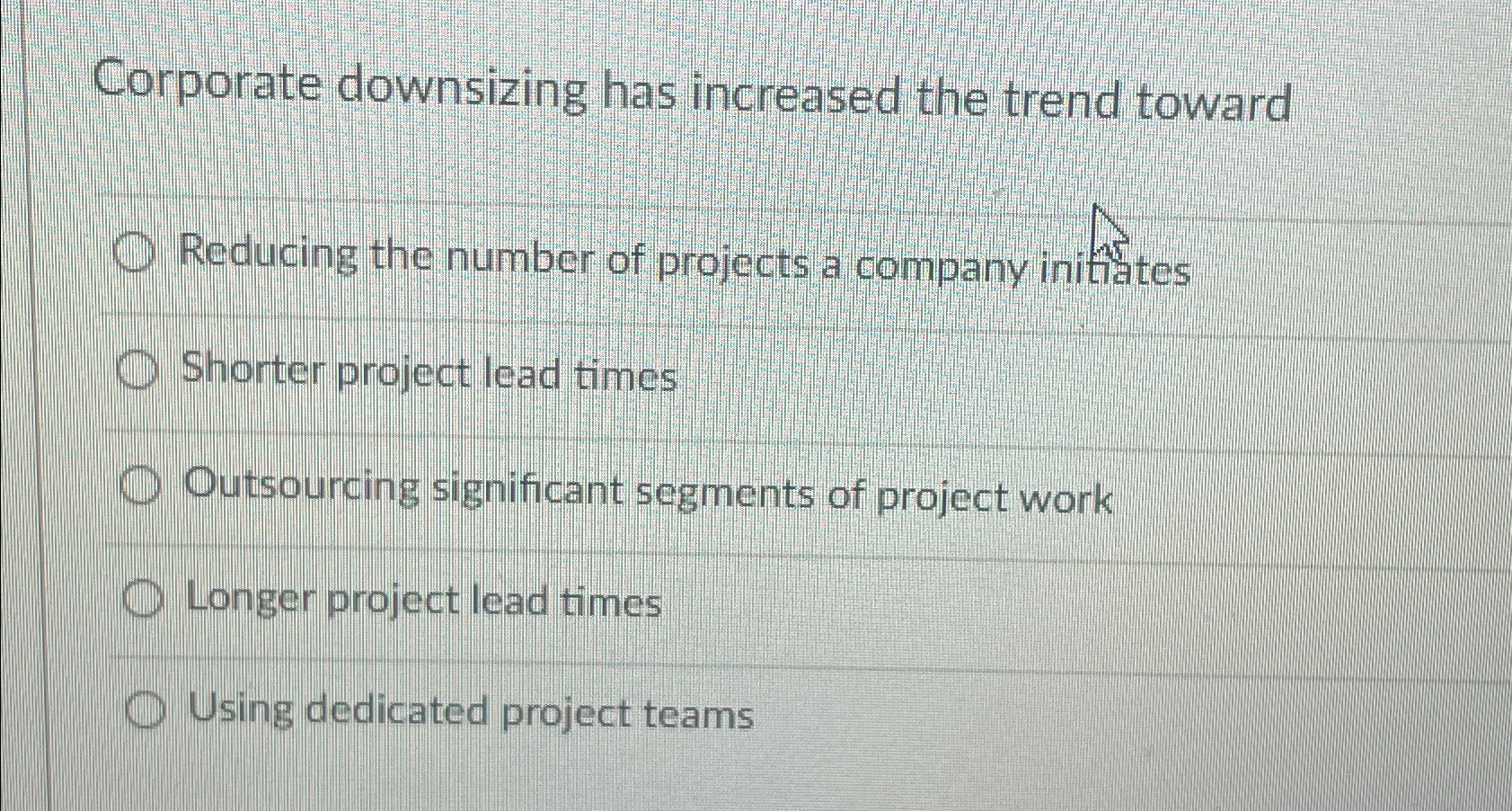  Corporate downsizing has increased the trend toward Reducing the number of
