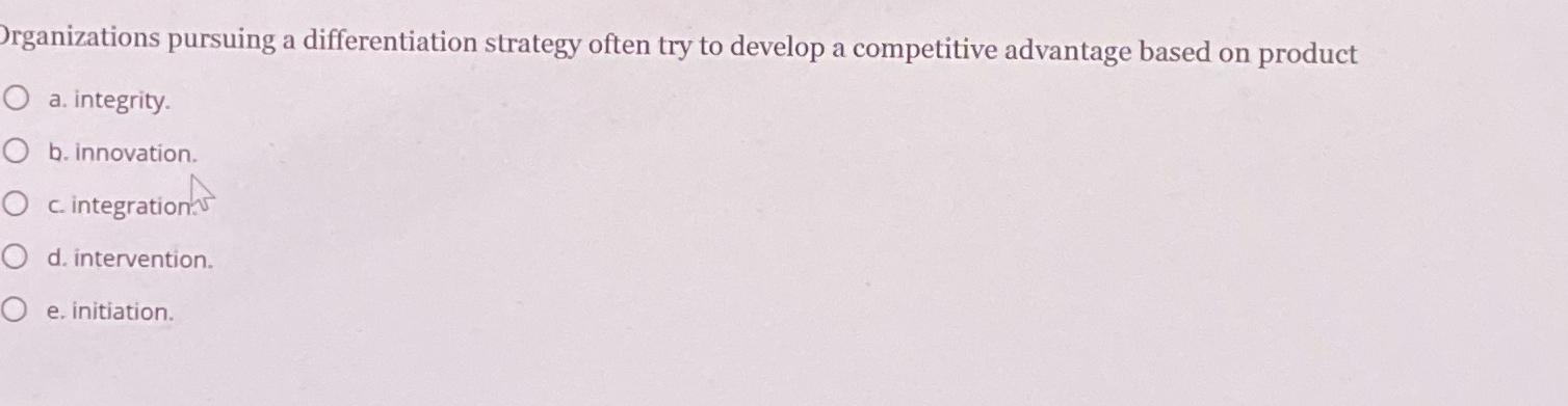  Organizations pursuing a differentiation strategy often try to develop a competitive