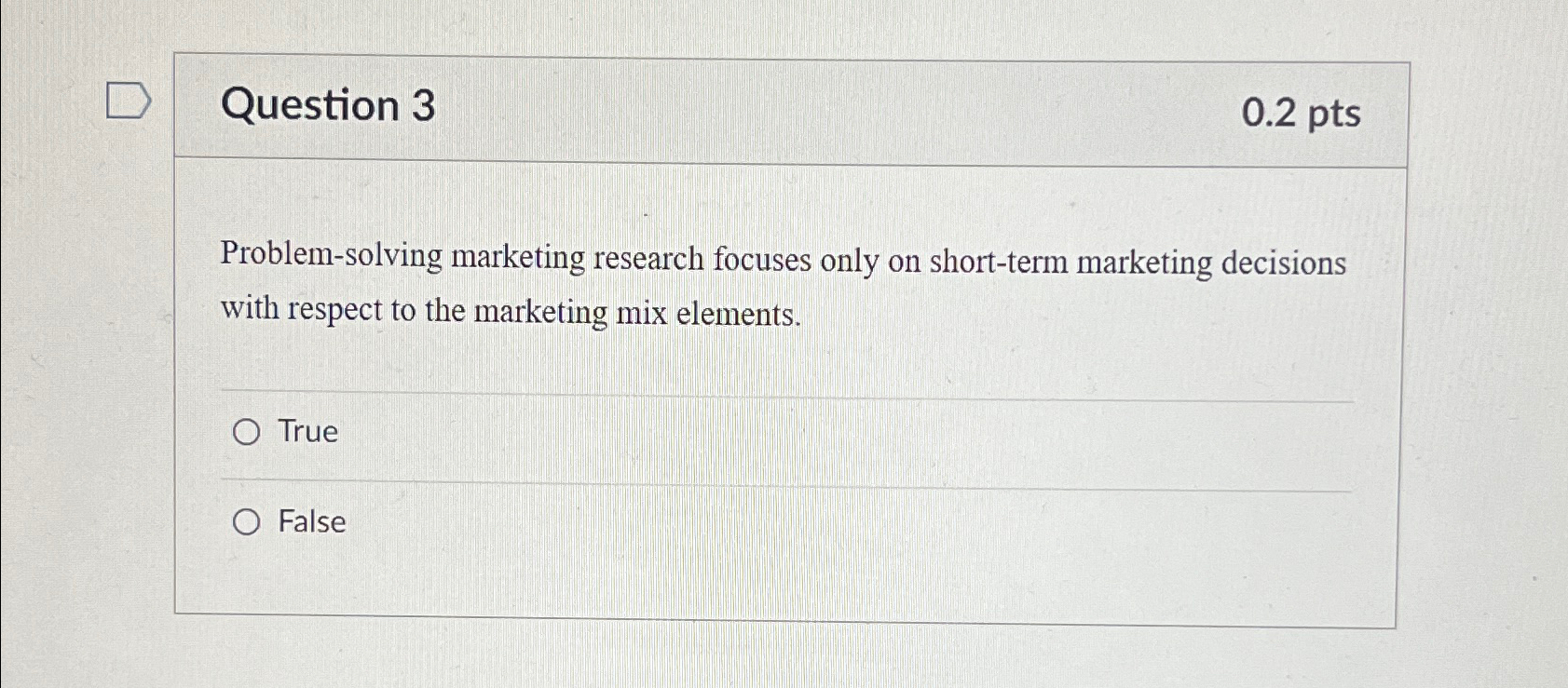  Question 3 0.2pts Problem-solving marketing research focuses only on short-term marketing