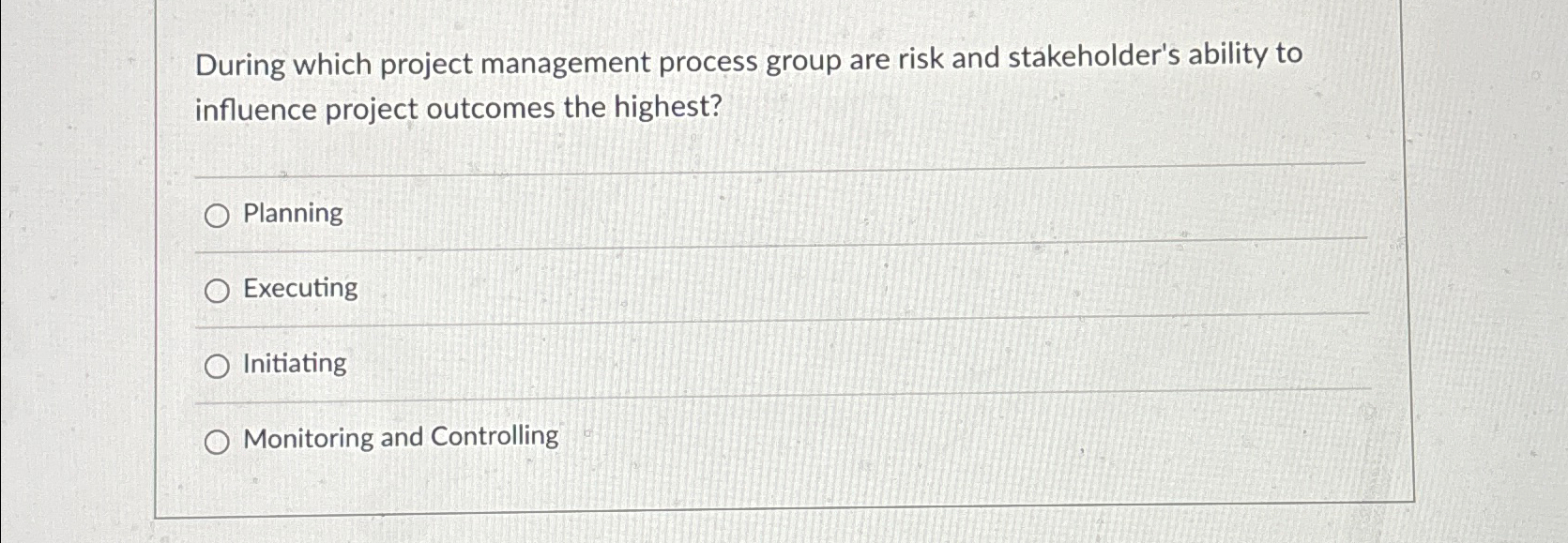  During which project management process group are risk and stakeholder's ability