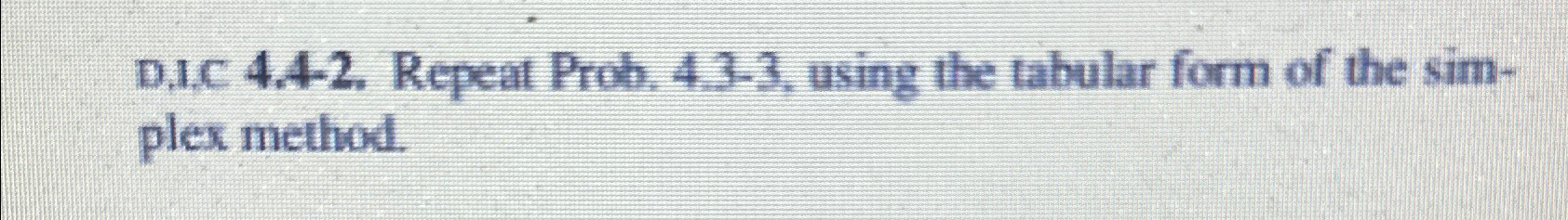  D.I.C 4.4-2. Repeat Prob, 4.3-3, using the tabular form of the