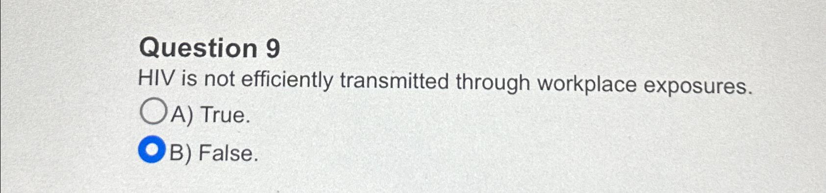  Question 9 HIV is not efficiently transmitted through workplace exposures. A)