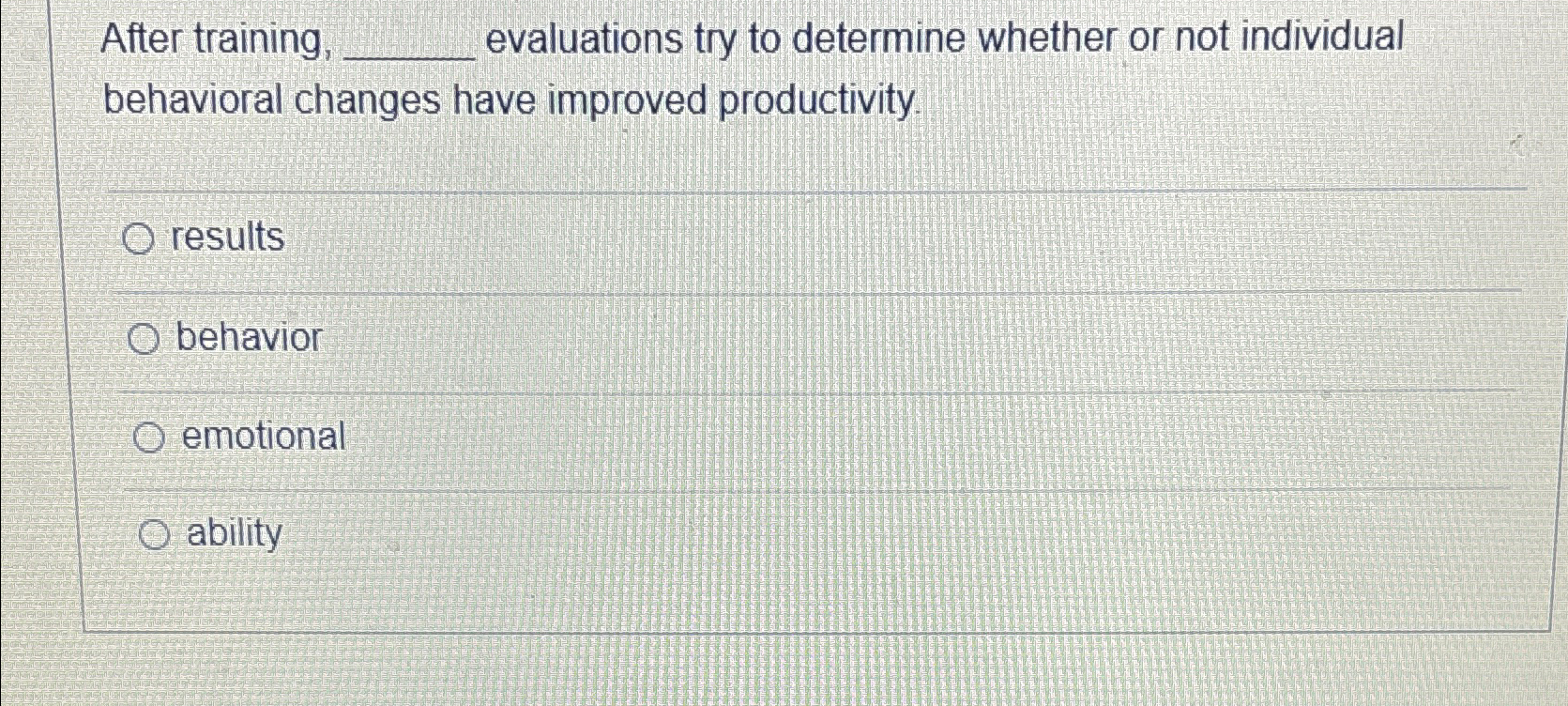  After training, evaluations try to determine whether or not individual behavioral