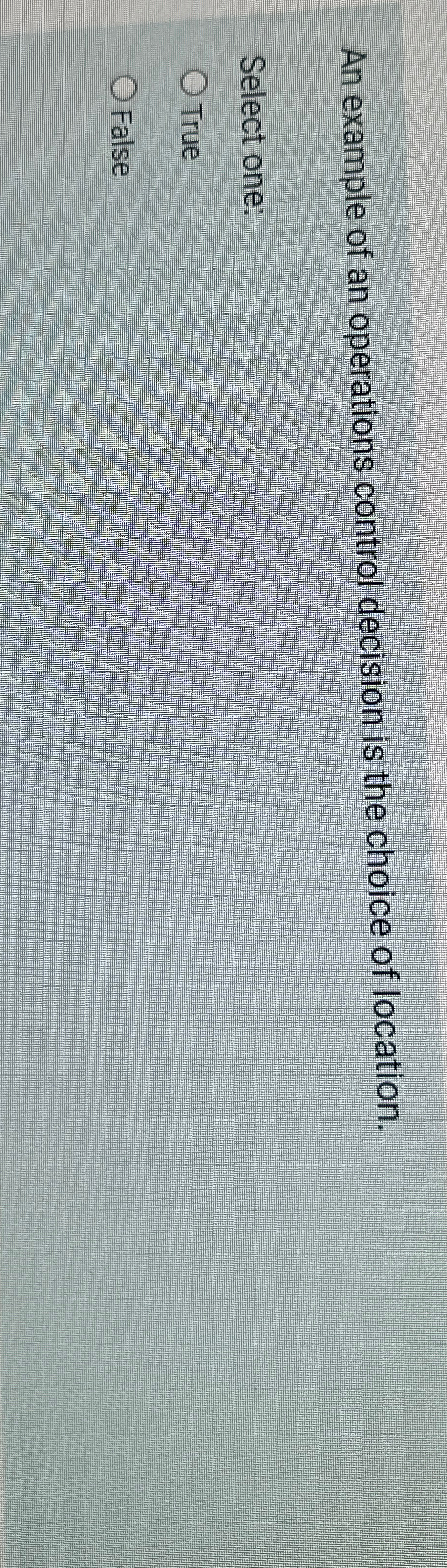  An example of an operations control decision is the choice of