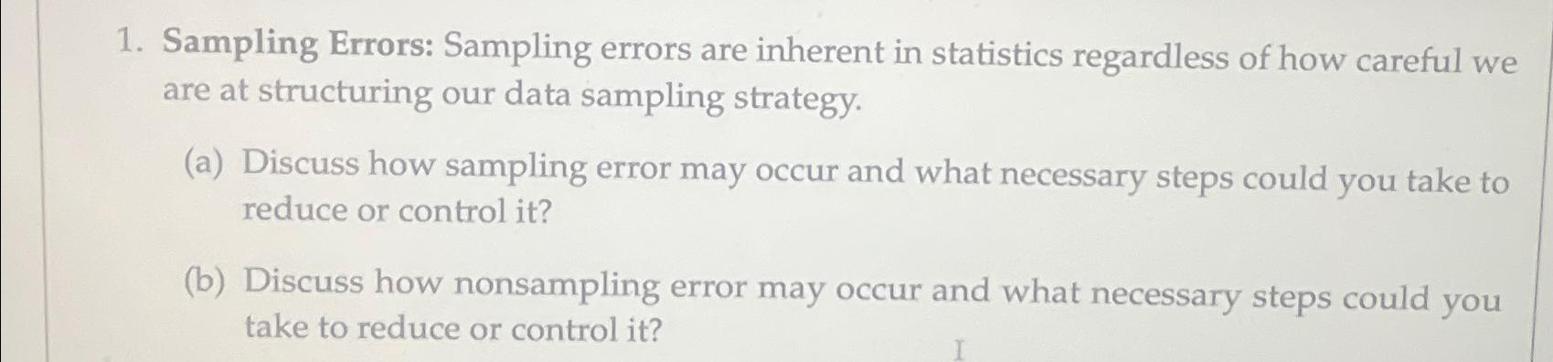  Sampling Errors: Sampling errors are inherent in statistics regardless of how