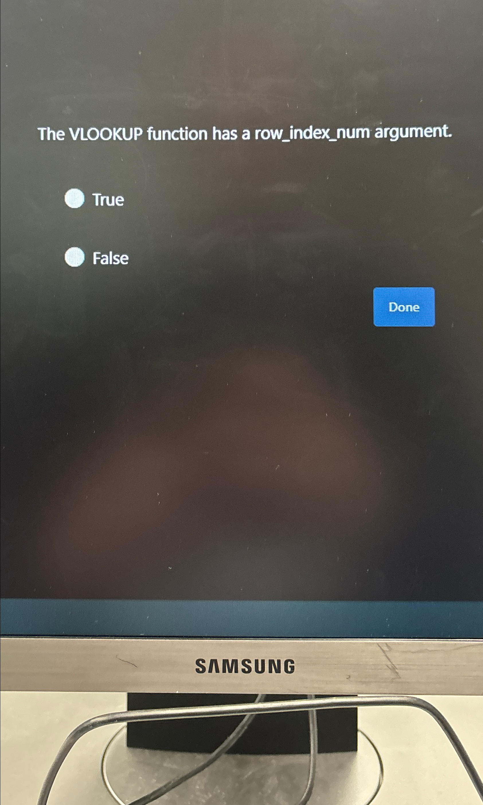  The VLOOKUP function has a row_index_num argument. True False Done SAMSUNG