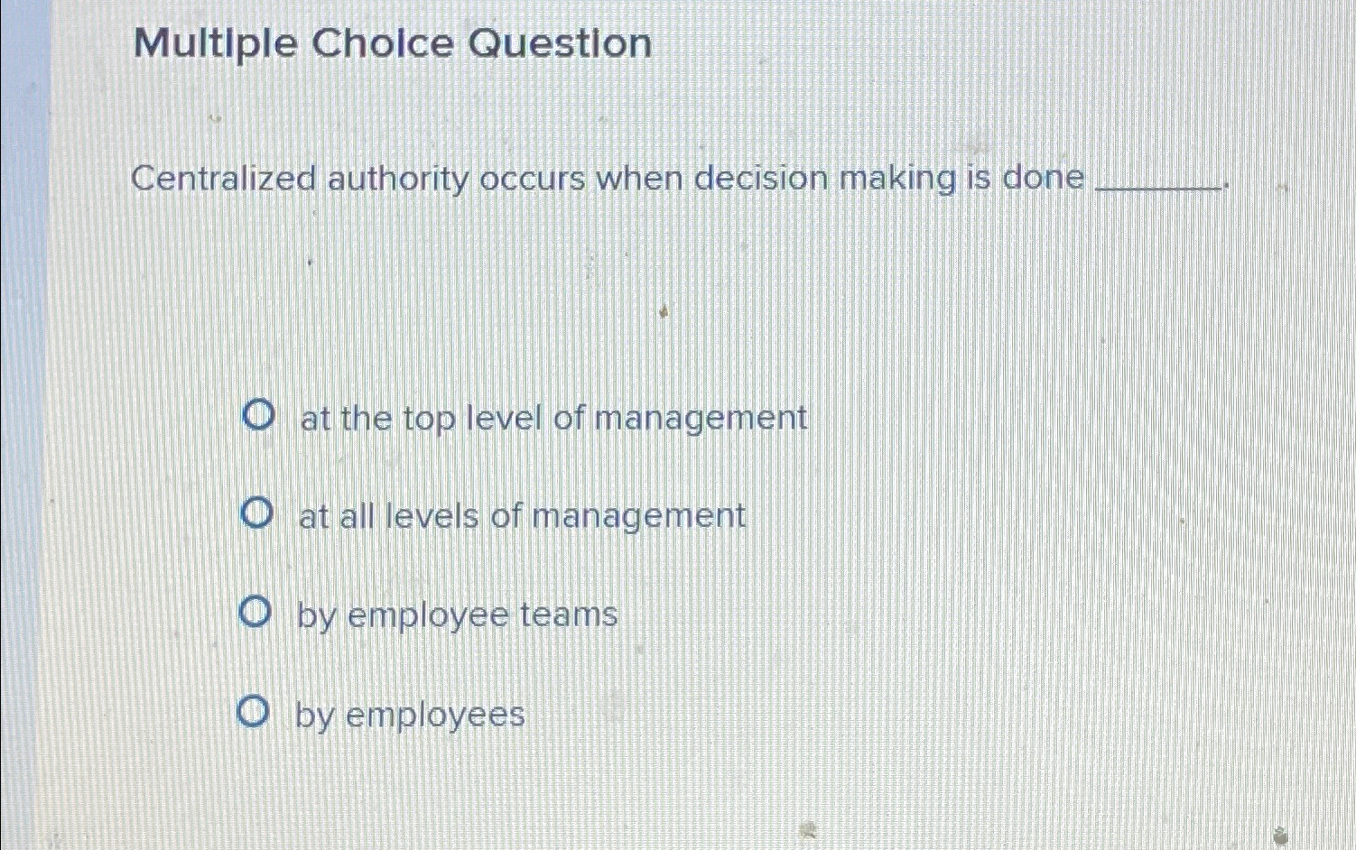  Multiple Cholce Question Centralized authority occurs when decision making is done