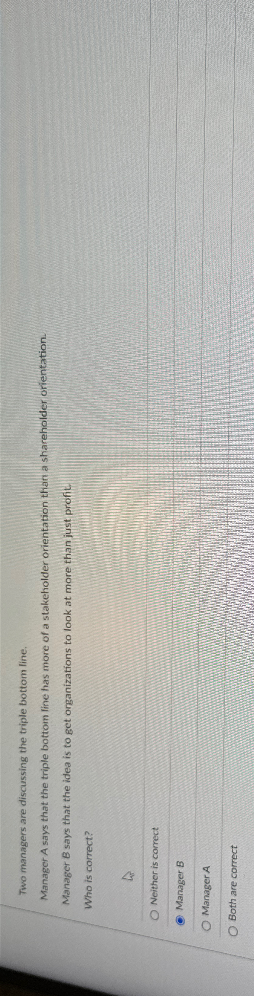  Two managers are discussing the triple bottom line. Manager A says