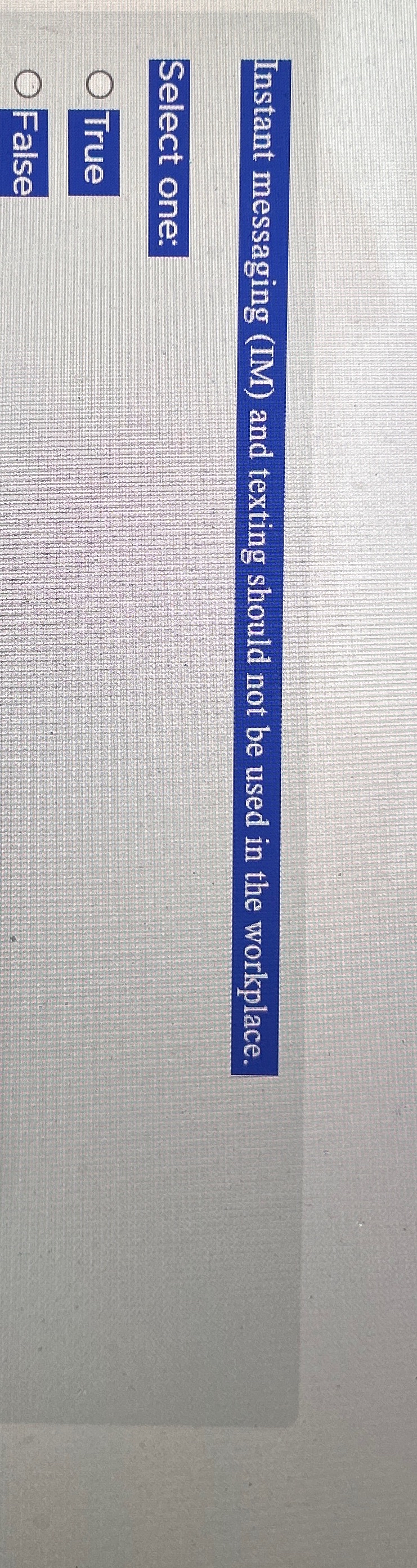  Instant messaging (IM) and texting should not be used in the