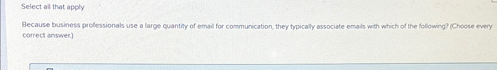  Select all that apply Because business professionals use a large quantity