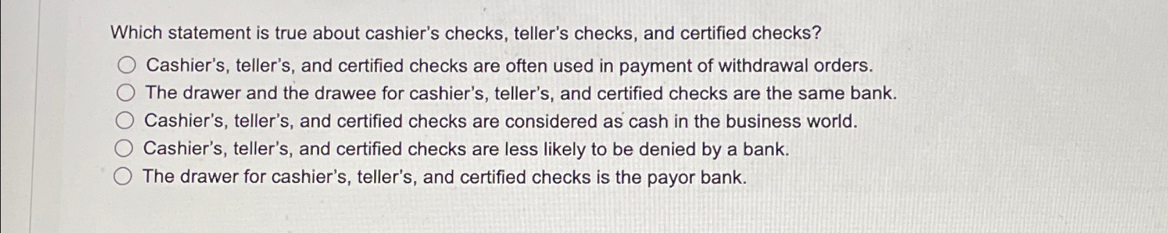  Which statement is true about cashier's checks, teller's checks, and certified