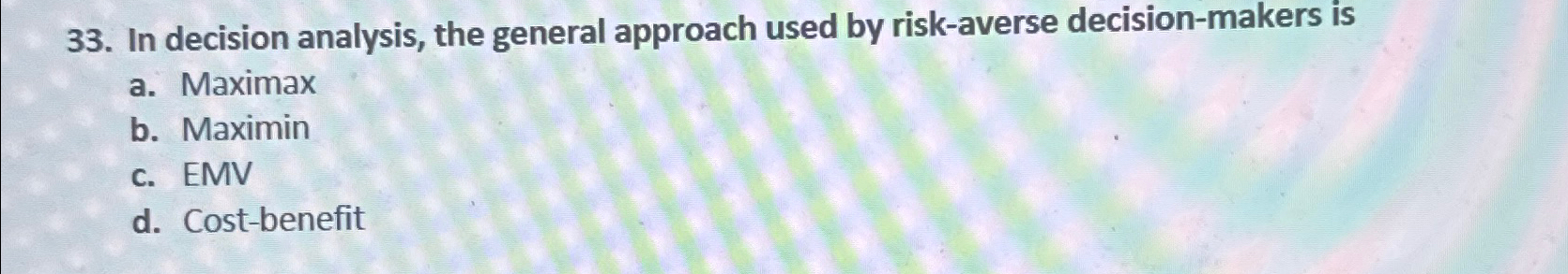  In decision analysis, the general approach used by risk-averse decision-makers is