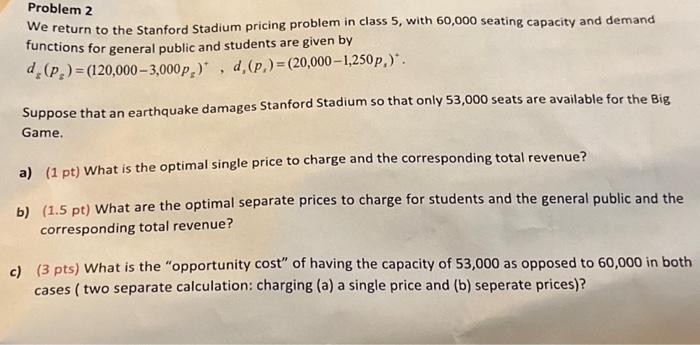  Problem 2 We return to the Stanford Stadium pricing problem in