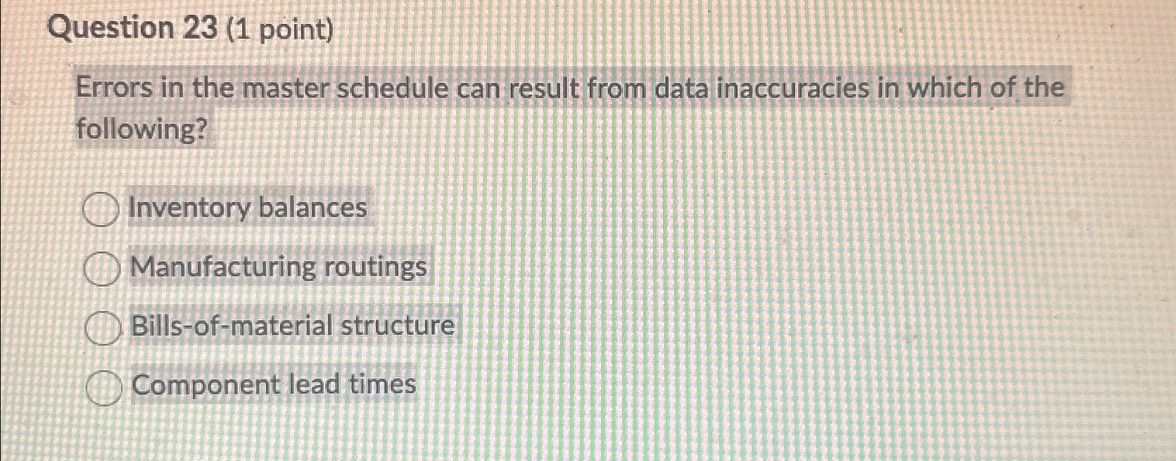  Question 23(1 point) Errors in the master schedule can result from