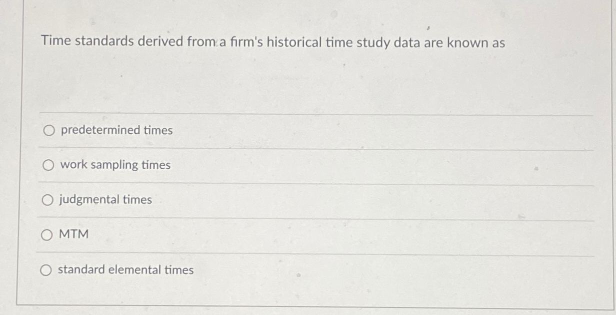  Time standards derived from a firm's historical time study data are
