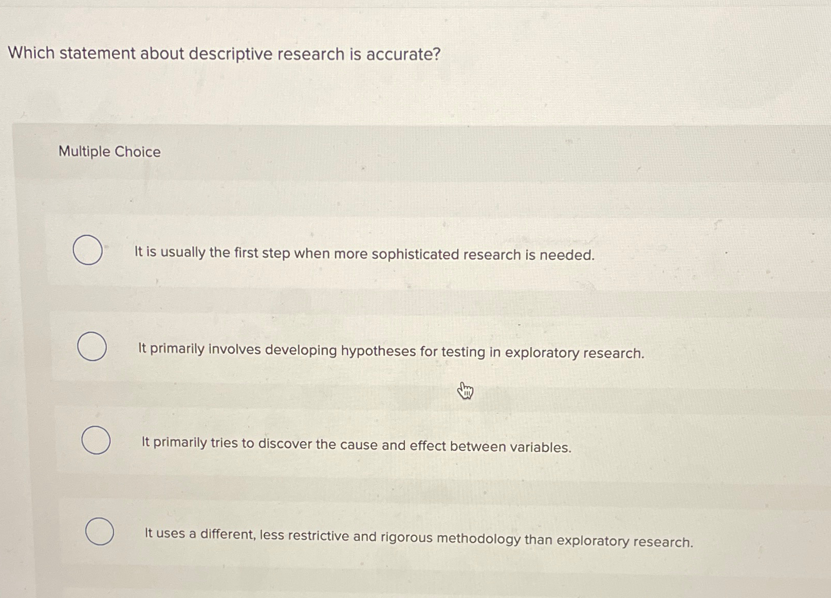  Which statement about descriptive research is accurate? Multiple Choice It is
