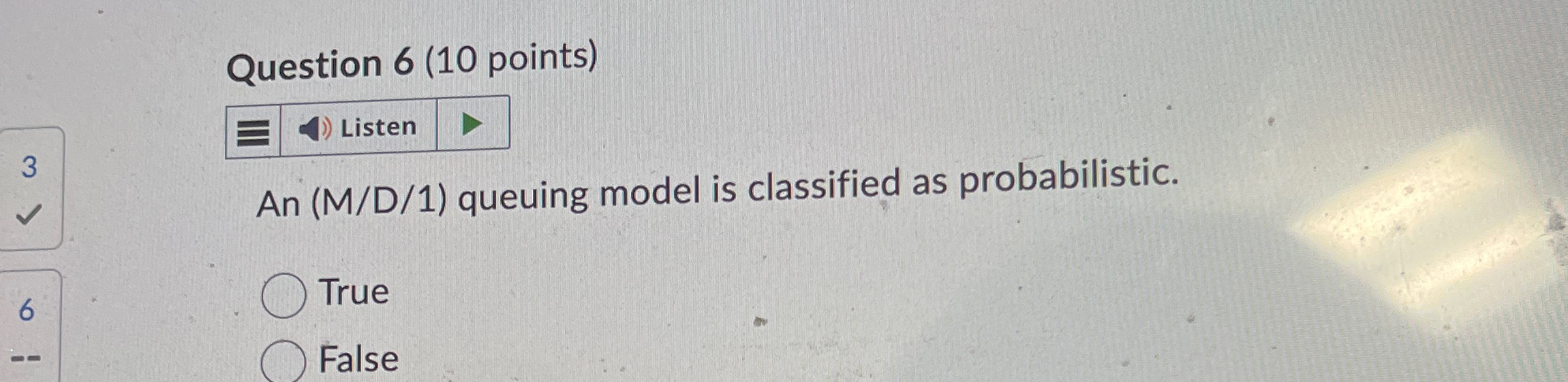  Question 6(10 points) Listen An (M/D/1) queuing model is classified as