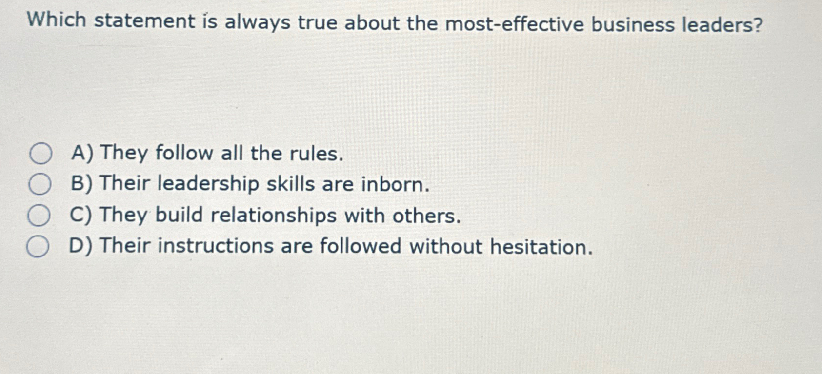  Which statement is always true about the most-effective business leaders? A)