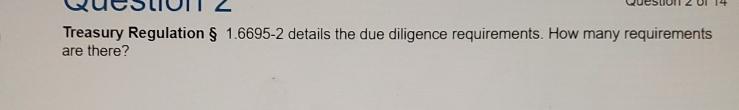  Treasury Regulation 1.6695-2 details the due diligence requirements. How many requirements