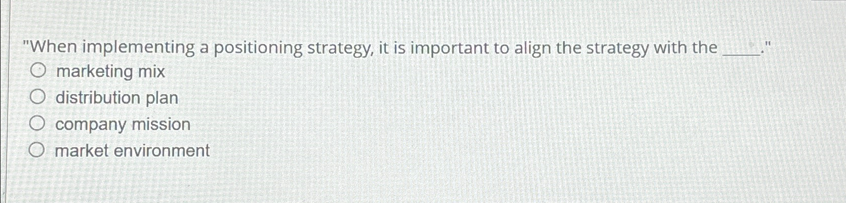  "When implementing a positioning strategy, it is important to align the