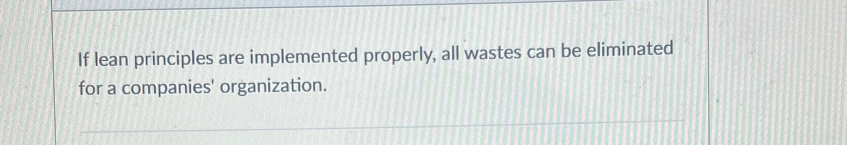  If lean principles are implemented properly, all wastes can be eliminated