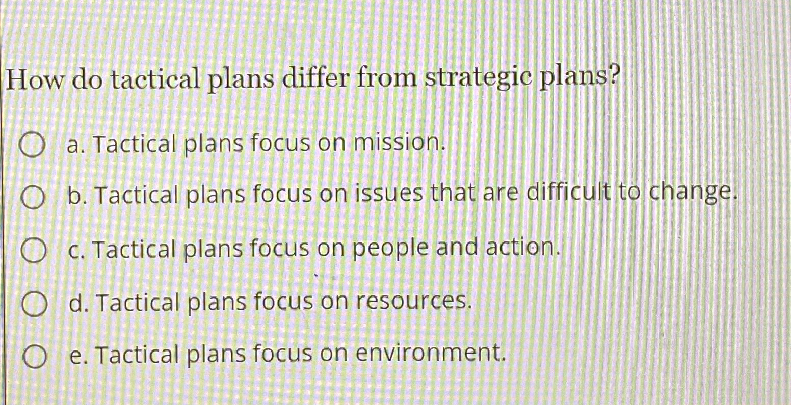  How do tactical plans differ from strategic plans? a. Tactical plans